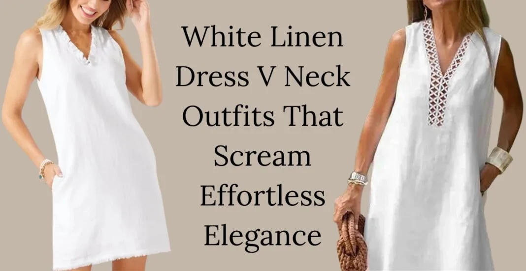 White Linen Dress V Neck Outfits That Scream Effortless Elegance Two women wearing white linen v-neck dresses; one on the left in a sleeveless dress with a ruffled neckline, and one on the right in a sleeveless dress with lace detailing at the V-neck. The background features beige, with the text