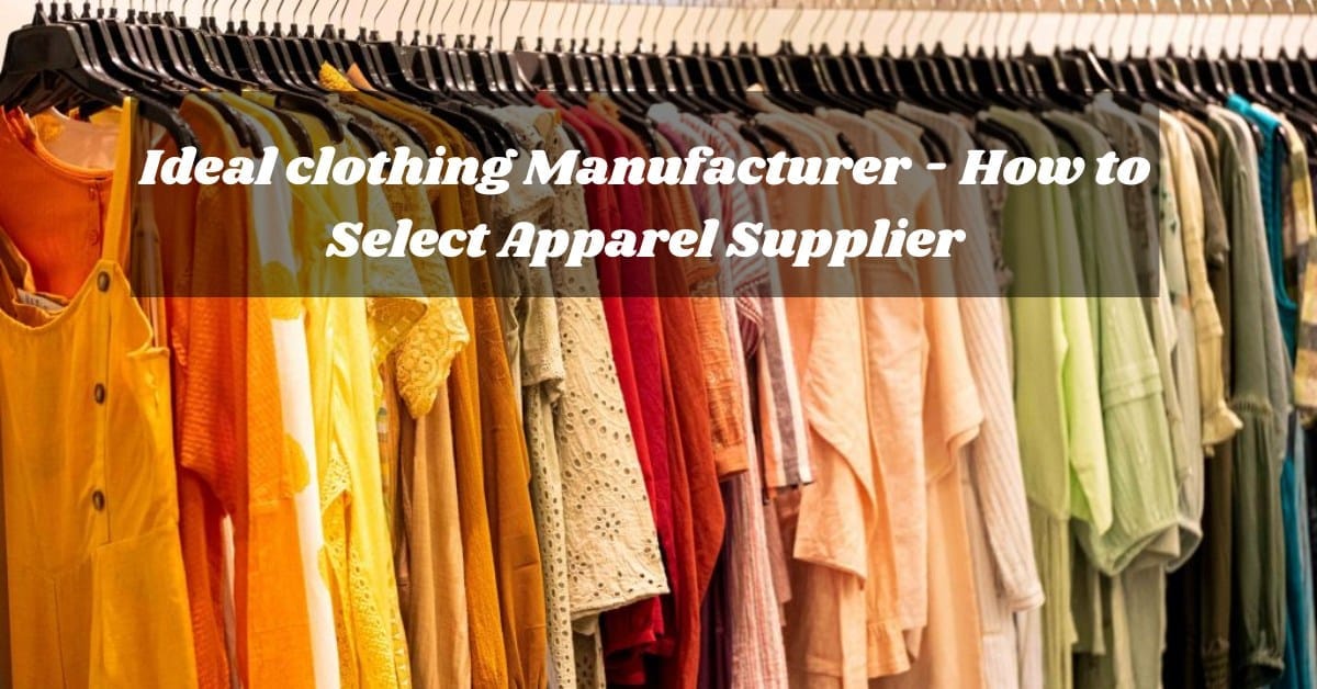 Ideal clothing Manufacturer - How to Select Apparel Supplier