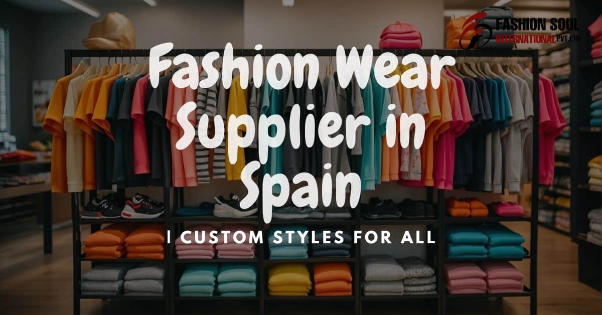Fashion Wear Supplier in Spain Custom Styles for All