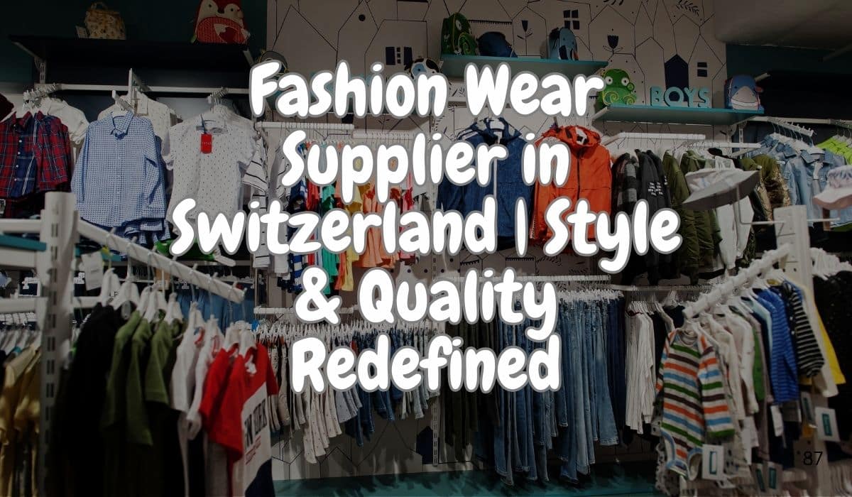 Fashion Wear Supplier in Switzerland | Stylish and High-Quality Custom Apparel Solutions.