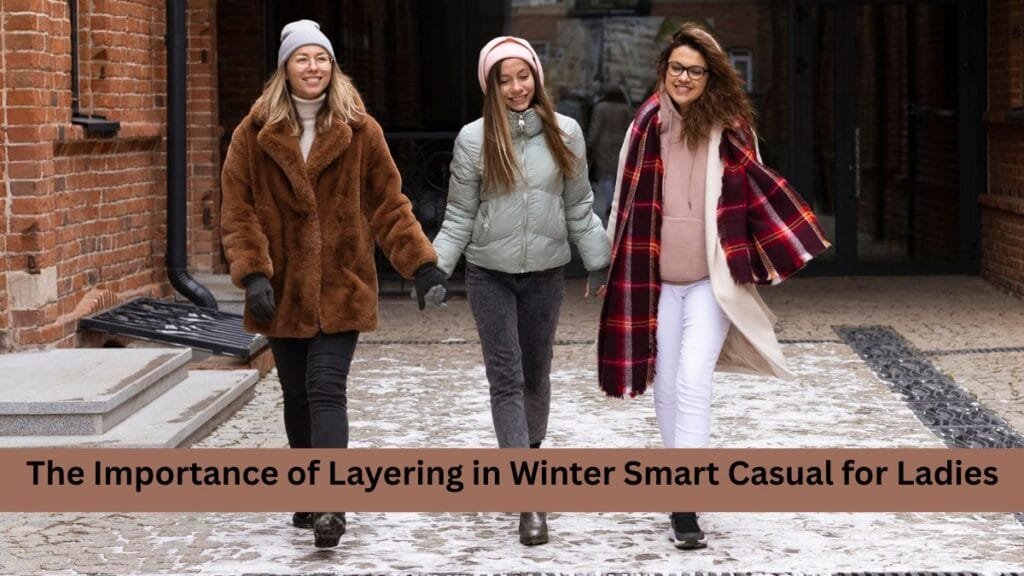 Three women walking together outdoors in stylish winter outfits, showcasing the importance of layering for winter smart casual looks.